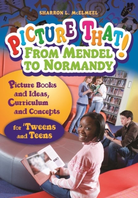 Picture That! From Mendel to Normandy - Picture Books and Ideas, Curriculum and Connections—for 'Tweens and Teens