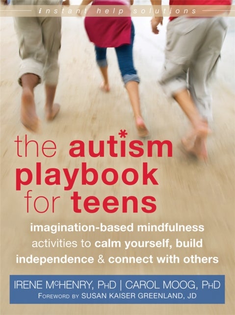 Autism Playbook for Teens - Imagination-Based Mindfulness Activities to Calm Yourself, Build Independence, and Connect with Others