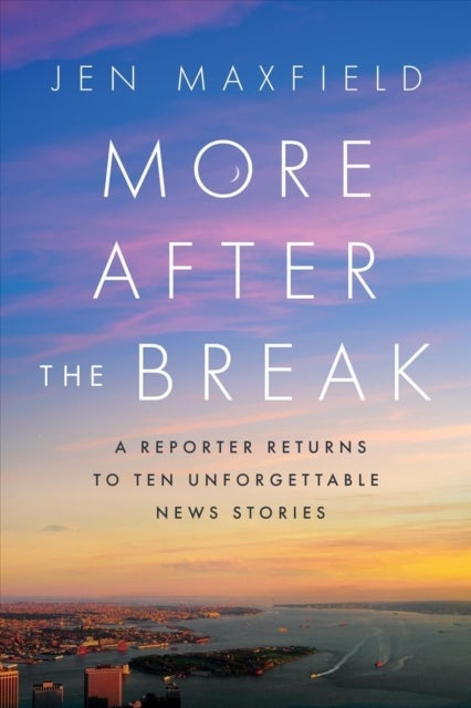 More After the Break - A Reporter Returns to Ten Unforgettable News Stories