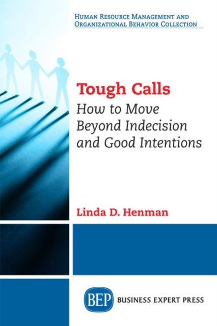 Tough Calls - How to Move Beyond Indecision and Good Intentions