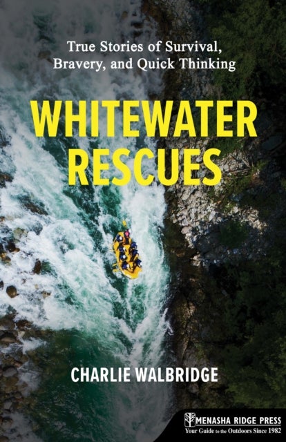 Whitewater Rescues - True Stories of Survival, Bravery, and Quick Thinking