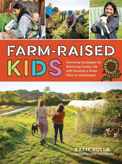 Farm-Raised Kids - Parenting Strategies for Balancing Family Life with Running a Small Farm or Homestead