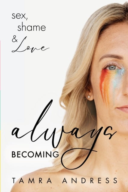Always Becoming - Sex, Shame & Love