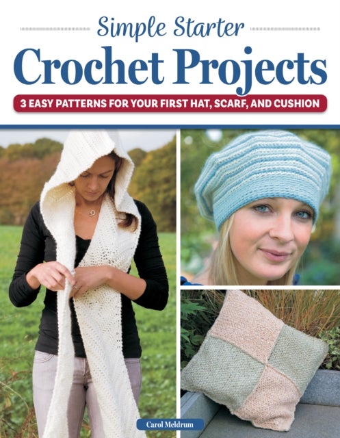 Simple Starter Crochet Projects - 3 Easy Patterns for Your First Hat, Scarf, and Cushion