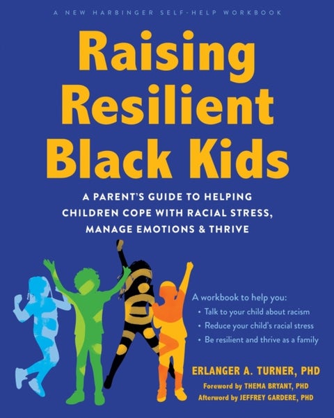 Raising Resilient Black Kids - A Parent’s Guide to Helping Children Cope with Racial Stress, Manage Emotions, and Thrive