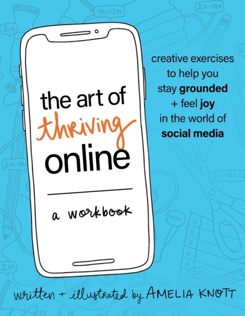 The Art of Thriving Online: A Workbook - Creative Exercises to Help You Stay Grounded and Feel Joy in the World of Social Media