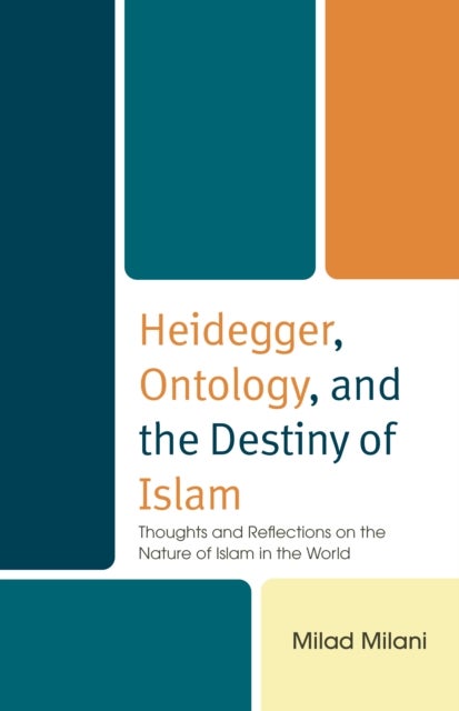 Heidegger, Ontology, and the Destiny of Islam - Thoughts and Reflections on the Nature of Islam in the World