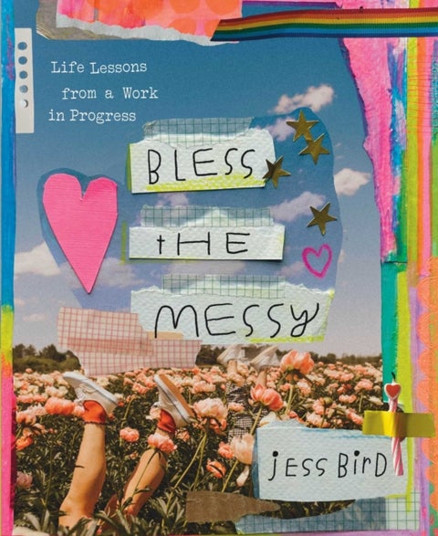 Bless the Messy - Life Lessons from a Work in Progress