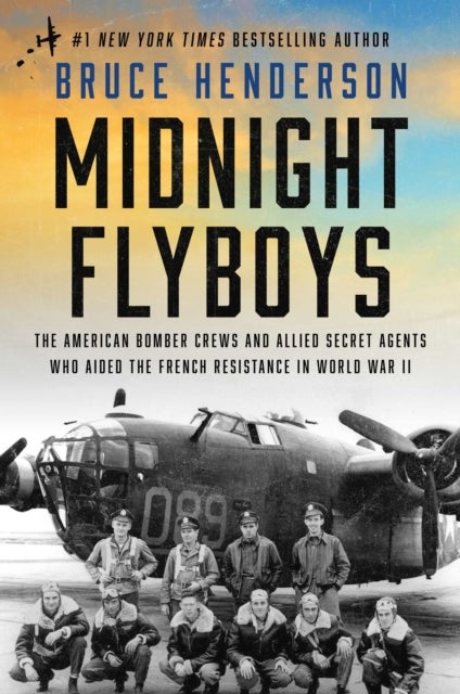 Midnight Flyboys - The American Bomber Crews and Allied Secret Agents Who Aided the French Resistance in World War II
