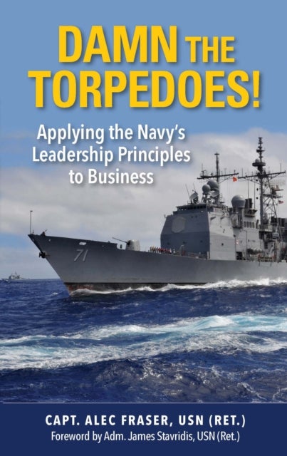Damn the Torpedoes! - Applying the Navy's Leadership Principles to Business