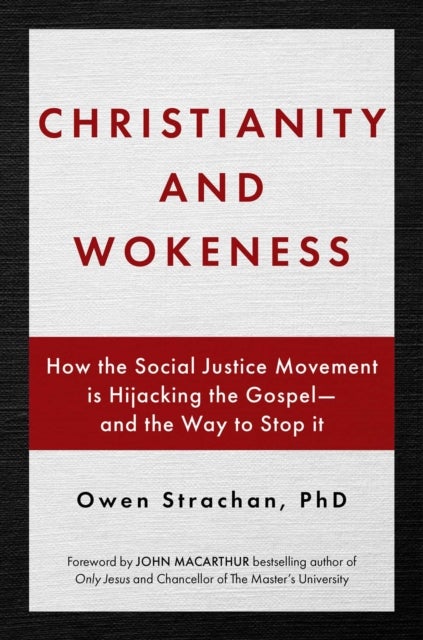 Christianity and Wokeness - How the Social Justice Movement Is Hijacking the Gospel - and the Way to Stop It