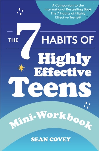 The 7 Habits of Highly Effective Teens - Mini-Workbook (Self Help Workbook for Teens, Ages 12-17)