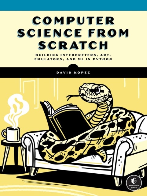 Computer Science From Scratch - Building Interpreters, Art, Emulators and MP in Python