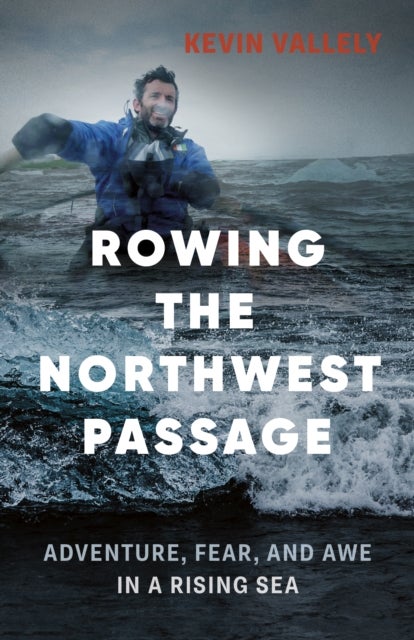 Rowing the Northwest Passage - Adventure, Fear, and Awe in a Rising Sea