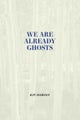 We Are Already Ghosts