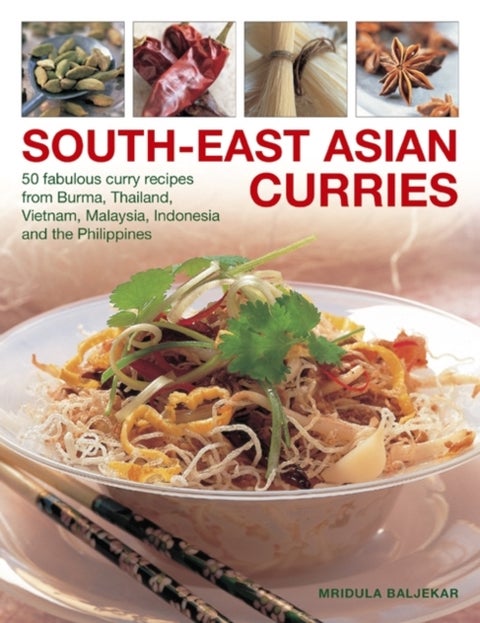 South-East Asian Curries: 50 Fabulous Curry Recipes from Burma, Thailand, Vietnam, Malaysia, Indonesia and the Philippines - 50 Fabulous Curry Recipes from Burma, Thailand, Vietnam, Malaysia, Indonesia and the Philippines