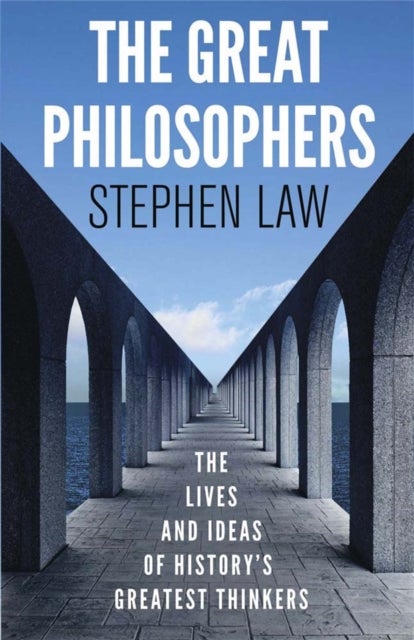 The Great Philosophers - The Lives and Ideas of History's Greatest Thinkers