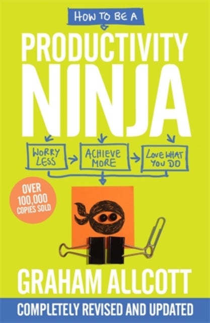 How to be a Productivity Ninja - UPDATED EDITION Worry Less, Achieve More and Love What You Do