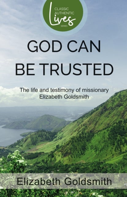 God Can Be Trusted: The Life and Testimony of Elizabeth Goldsmith