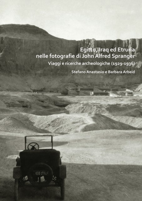 Egitto, Iraq ed Etruria nelle fotografie di John Alfred Spranger - Viaggi e ricerche archeologiche (1929-1936)