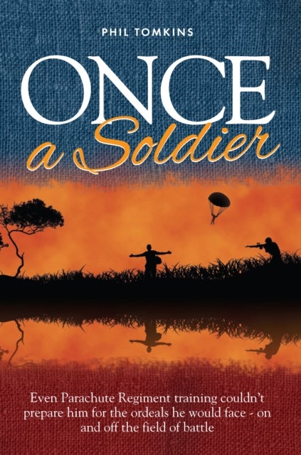 Once a Soldier - Even Parachute Regiment Training Couldn't Prepare Him for the Ordeals He Would Face - on and off the Field of Battle