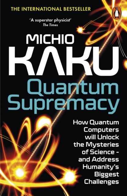 Quantum Supremacy - How Quantum Computers will Unlock the Mysteries of Science – and Address Humanity’s Biggest Challenges