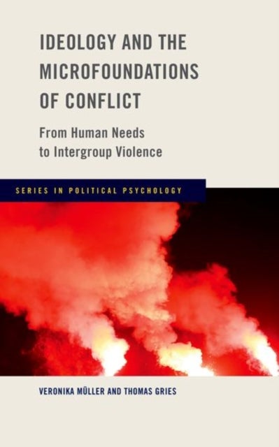 Ideology and the Microfoundations of Conflict - From Human Needs to Intergroup Violence