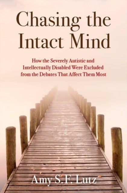 Chasing the Intact Mind - How the Severely Autistic and Intellectually Disabled Were Excluded from the Debates That Affect Them Most