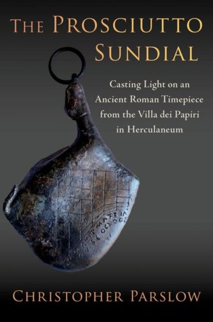 The Prosciutto Sundial - Casting Light on an Ancient Roman Timepiece from the Villa dei Papiri in Herculaneum