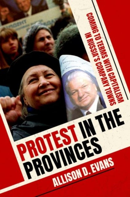 Protest in the Provinces - Coming to Terms with Capitalism in Russia's Company Towns