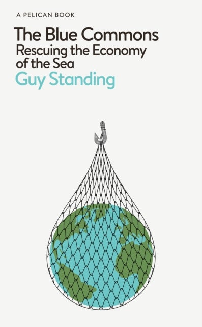 The Blue Commons - Rescuing the Economy of the Sea