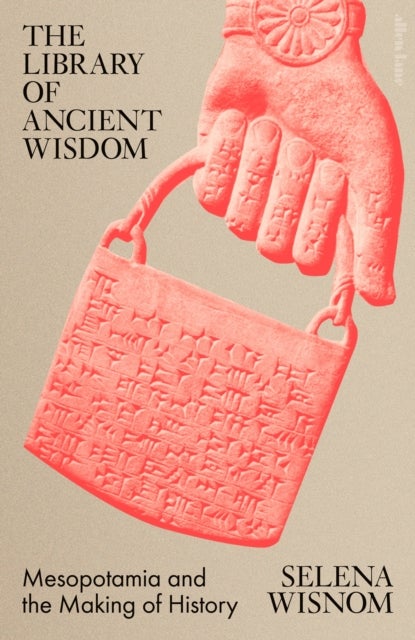 The Library of Ancient Wisdom - Mesopotamia and the Making of History