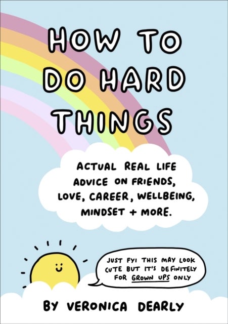 How to Do Hard Things - Actual Real Life Advice on Friends, Love, Career, Wellbeing, Mindset, and More.