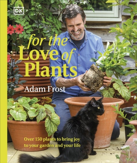 For the Love of Plants - Over 150 Plants to Bring Joy to Your Garden and Your Life