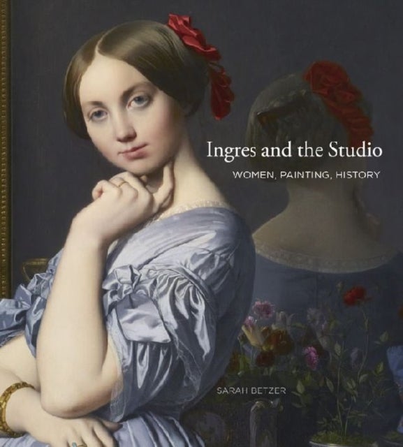 Ingres and the Studio - Women, Painting, History