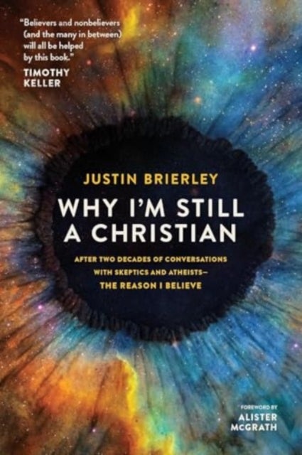 Why I'm Still a Christian - After Two Decades of Conversations with Sceptics and Atheists - The Reason I Believe