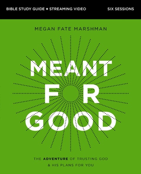 Meant for Good Bible Study Guide plus Streaming Video, Updated Edition - The Adventure of Trusting God and His Plans for You
