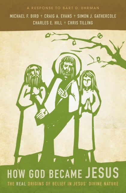 How God Became Jesus - The Real Origins of Belief in Jesus' Divine Nature---A Response to Bart D. Ehrman