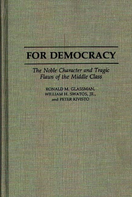 For Democracy - The Noble Character and Tragic Flaws of the Middle Class