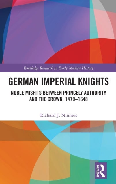 German Imperial Knights - Noble Misfits between Princely Authority and the Crown, 1479–1648