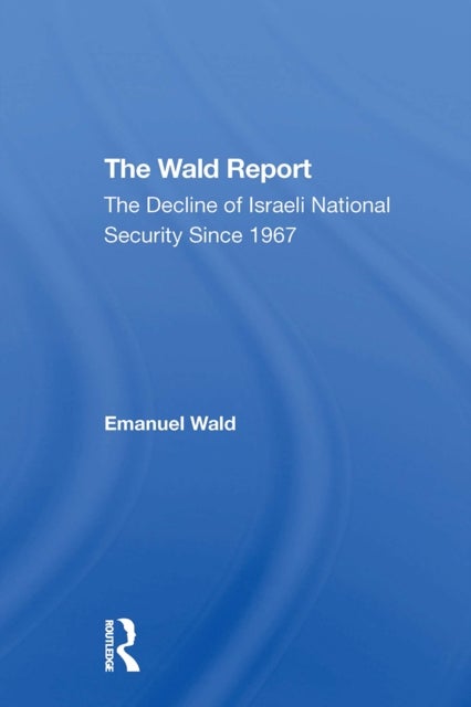 The Wald Report - The Decline Of Israeli National Security Since 1967