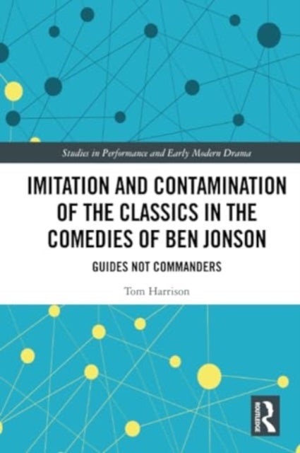Imitation and Contamination of the Classics in the Comedies of Ben Jonson - Guides Not Commanders
