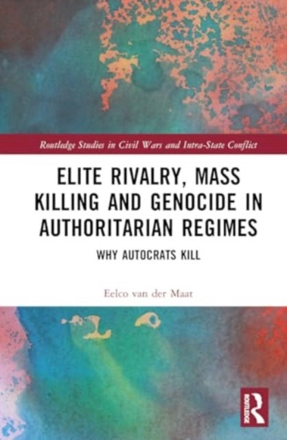 Elite Rivalry, Mass Killing and Genocide in Authoritarian Regimes - Why Autocrats Kill