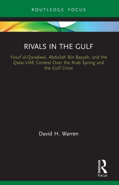 Rivals in the Gulf - Yusuf al-Qaradawi, Abdullah Bin Bayyah, and the Qatar-UAE Contest Over the Arab Spring and the Gulf Crisis