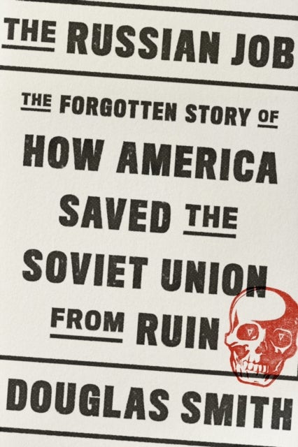 Russian Job - The Forgotten Story of How America Saved the Soviet Union from Ruin