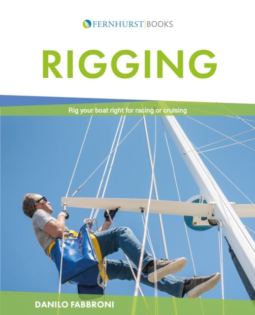 Rigging - Everything You Always Wanted to Know about the Ropes and the Rigging, the Winches and the Mast of a Cruising or Racing Boat