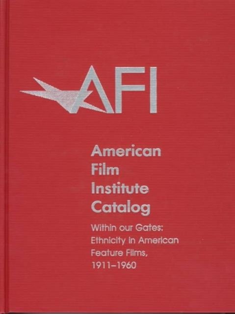 The 1911-1960: American Film Institute Catalog of Motion Pictures Produced in the United States - Within Our Gates: Ethnicity in American Feature Films