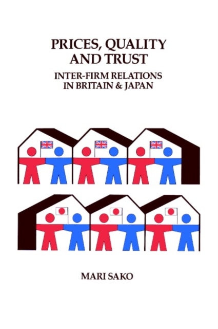 Price, Quality and Trust - Inter-firm Relations in Britain and Japan