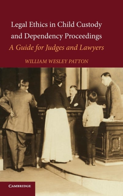Legal Ethics in Child Custody and Dependency Proceedings - A Guide for Judges and Lawyers