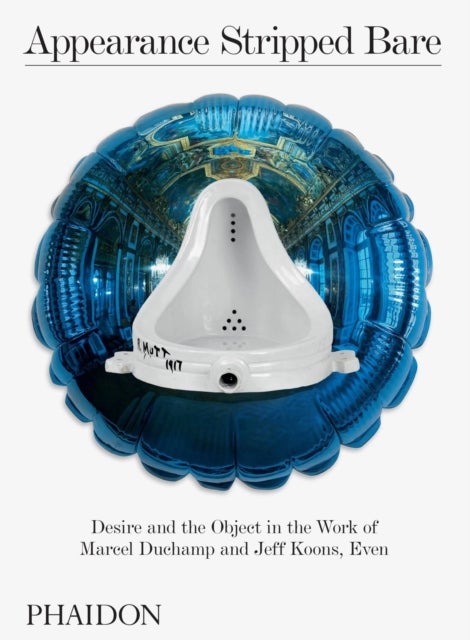 Appearance Stripped Bare - Desire and the Object in the Work of Marcel Duchamp and Jeff Koons, Even